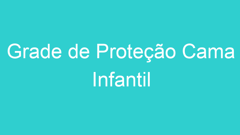 Grade de Proteção Cama Infantil