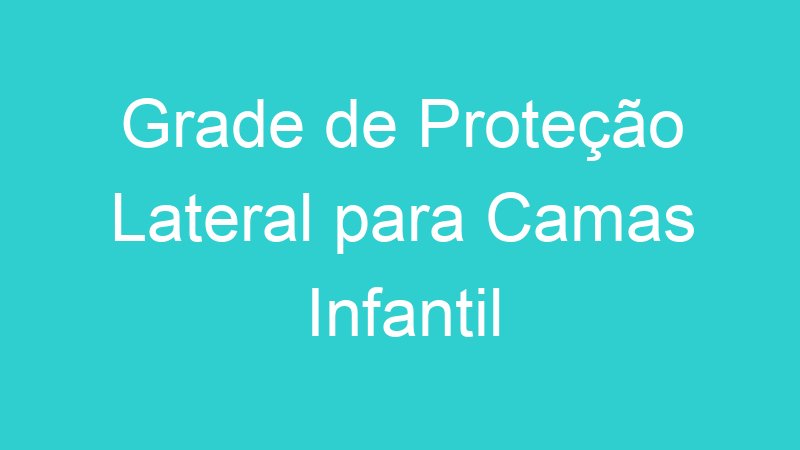 Grade de Proteção Lateral para Camas Infantil
