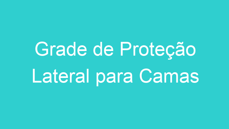 Grade de Proteção Lateral para Camas