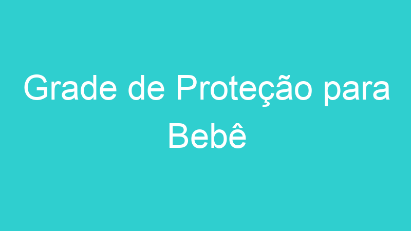 Grade de Proteção para Bebê
