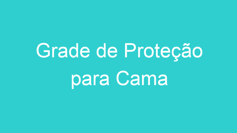 Grade de Proteção para Cama