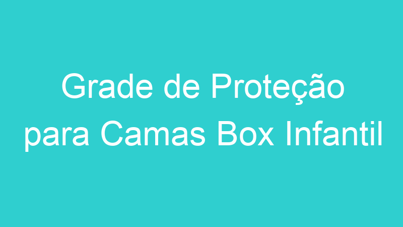 Grade de Proteção para Camas Box Infantil