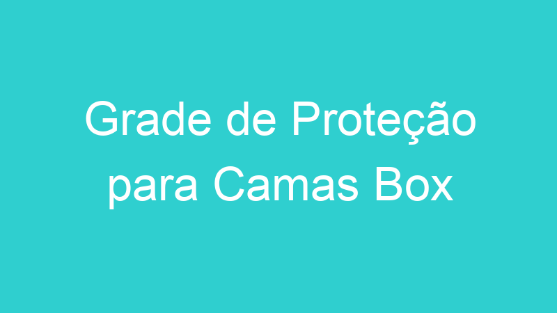 Grade de Proteção para Camas Box
