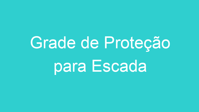 Grade de Proteção para Escada
