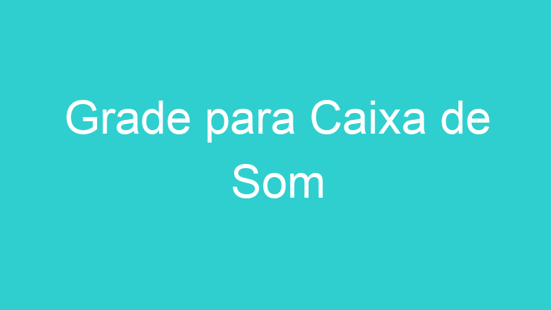 Grade para Caixa de Som