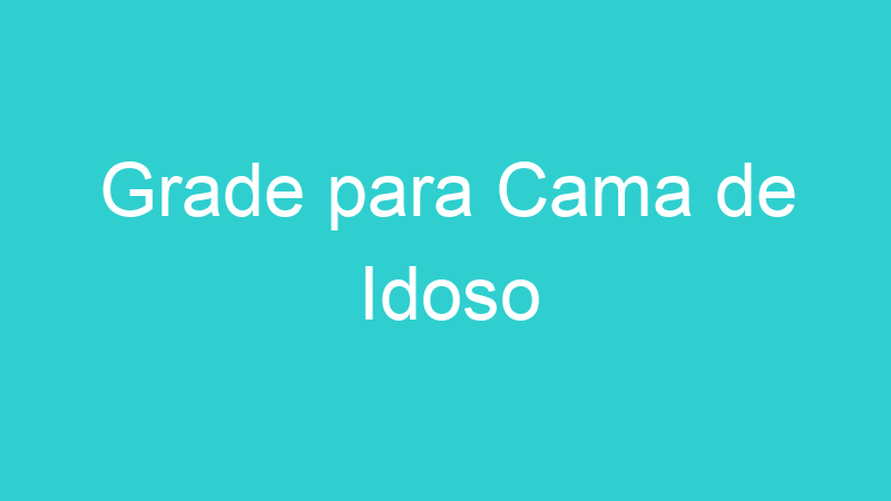 Grade para Cama de Idoso