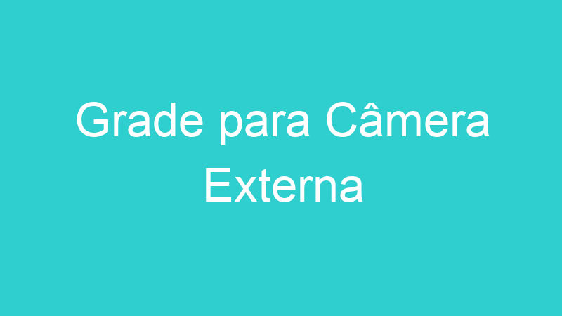 Grade para Câmera Externa