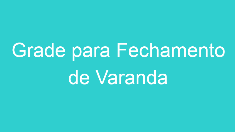 Grade para Fechamento de Varanda