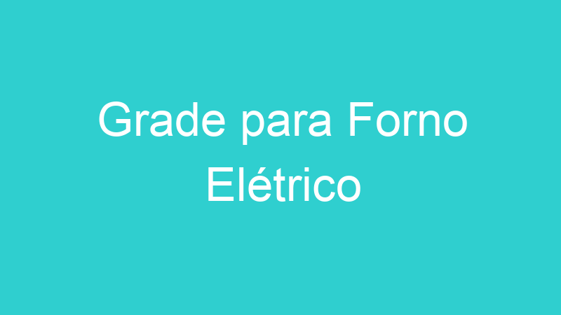 Grade para Forno Elétrico