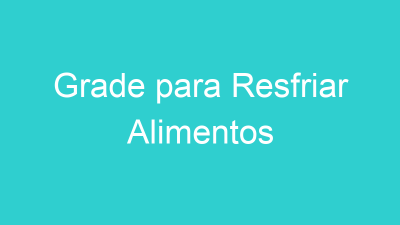 Grade para Resfriar Alimentos