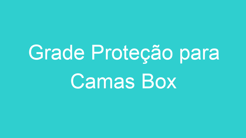 Grade Proteção para Camas Box