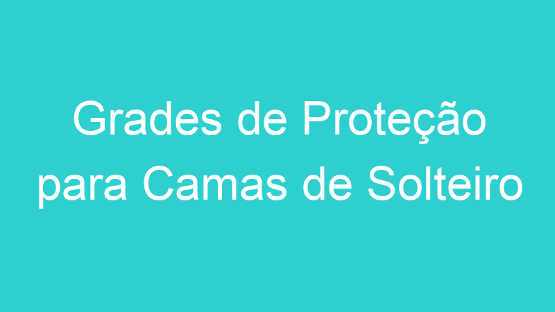 Grades de Proteção para Camas de Solteiro