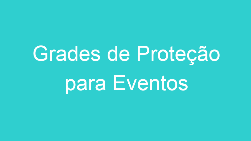 Grades de Proteção para Eventos