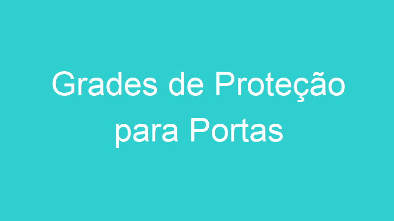 Grades de Proteção para Portas