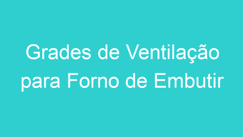 Grades de Ventilação para Forno de Embutir