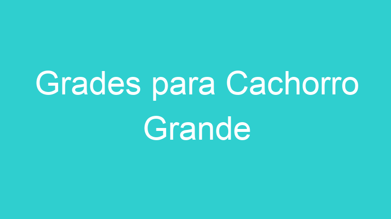 Grades para Cachorro Grande