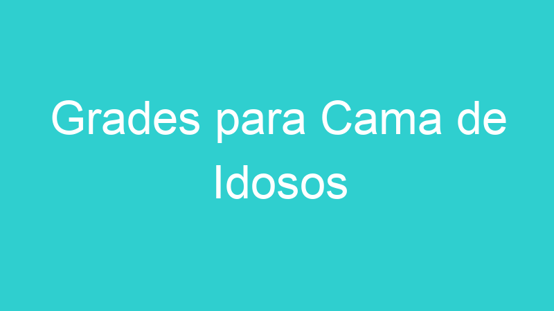 Grades para Cama de Idosos