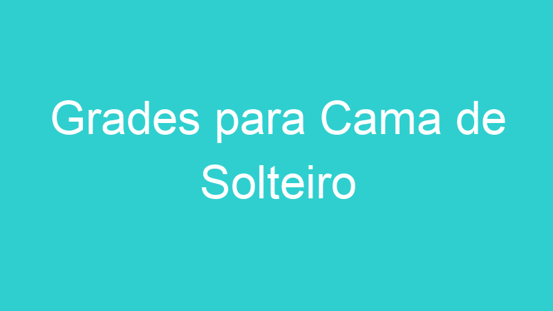 Grades para Cama de Solteiro