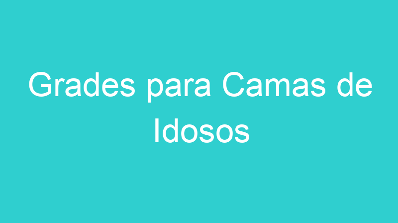 Grades para Camas de Idosos