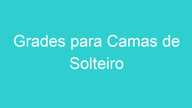 Grades para Camas de Solteiro