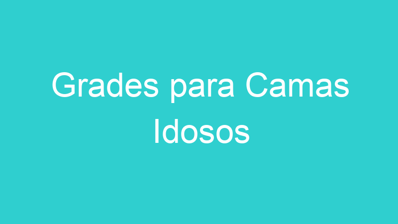 Grades para Camas Idosos