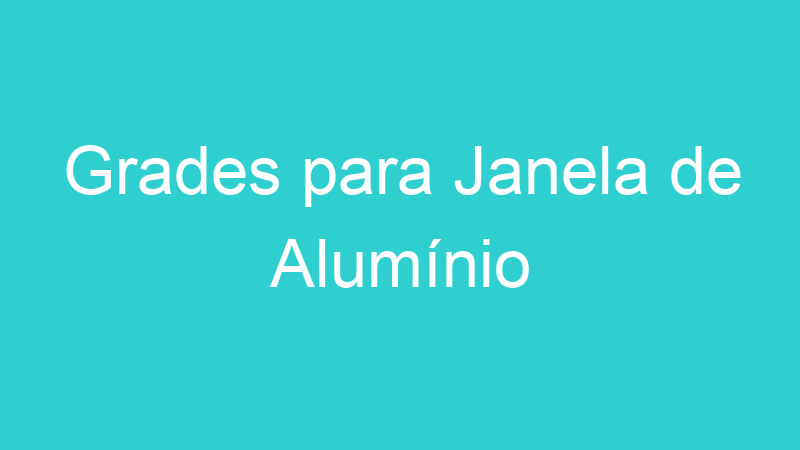 Grades para Janela de Alumínio