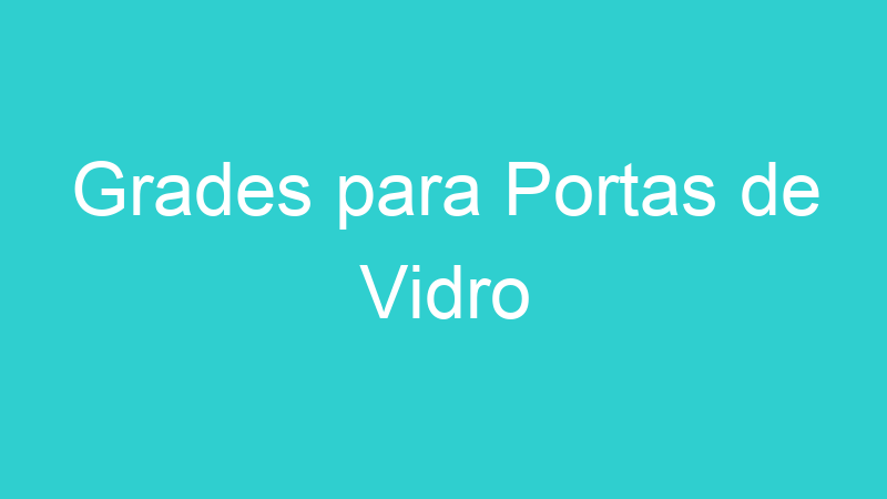 Grades para Portas de Vidro