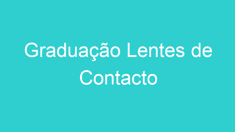 Graduação Lentes de Contacto