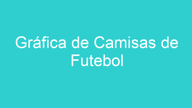 Gráfica de Camisas de Futebol