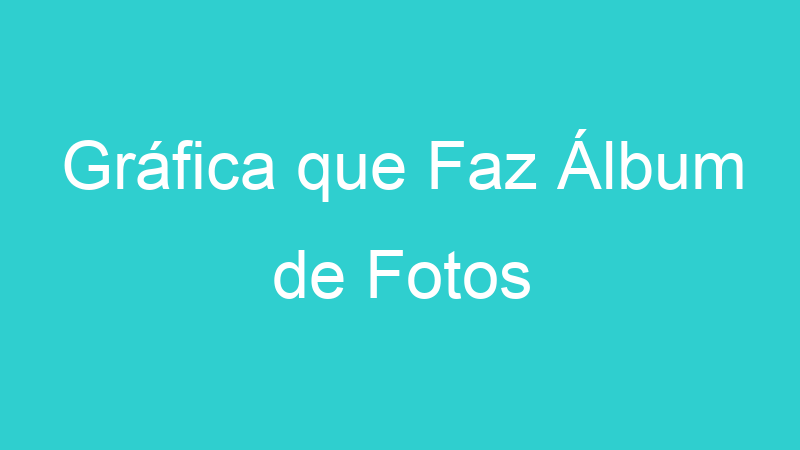 Gráfica que Faz Álbum de Fotos