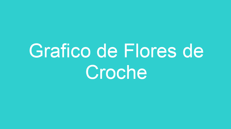 Grafico de Flores de Croche
