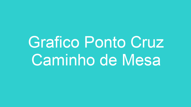 Grafico Ponto Cruz Caminho de Mesa