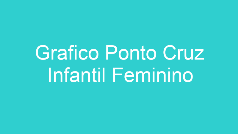 Grafico Ponto Cruz Infantil Feminino