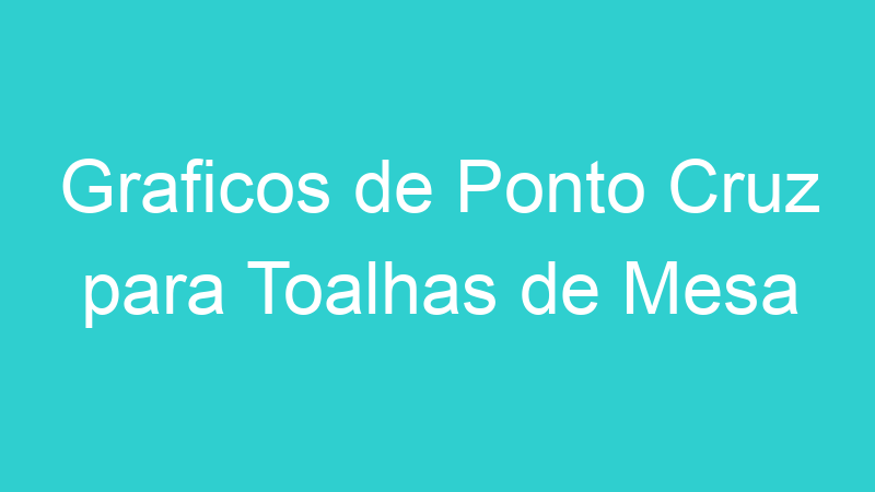 Graficos de Ponto Cruz para Toalhas de Mesa