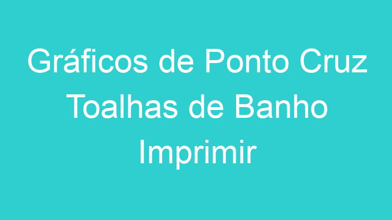 Gráficos de Ponto Cruz Toalhas de Banho Imprimir