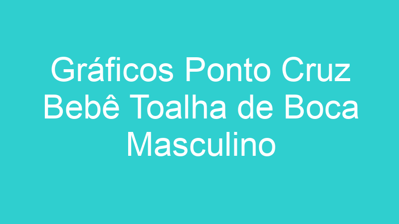 Gráficos Ponto Cruz Bebê Toalha de Boca Masculino