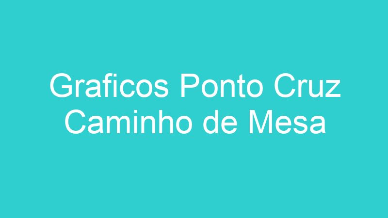 Graficos Ponto Cruz Caminho de Mesa