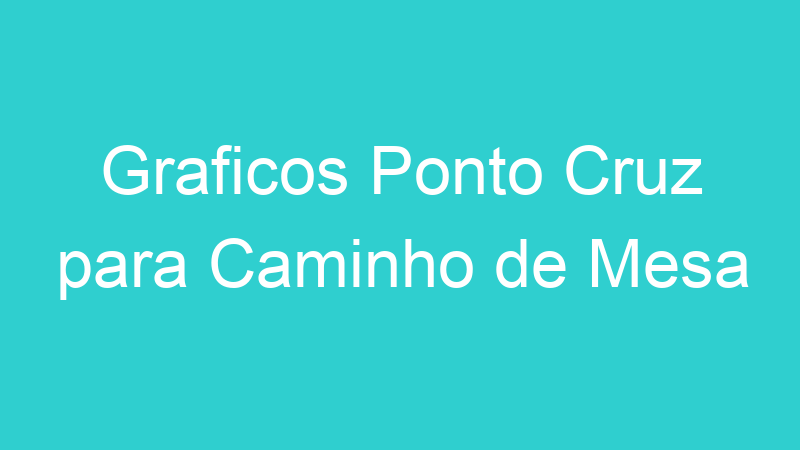 Graficos Ponto Cruz para Caminho de Mesa