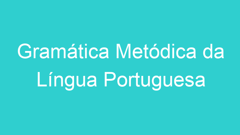 Gramática Metódica da Língua Portuguesa