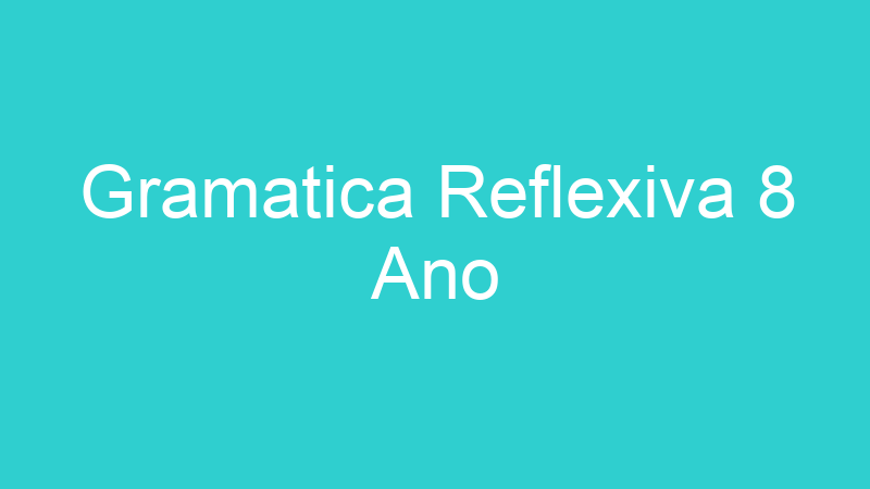 Gramatica Reflexiva 8 Ano