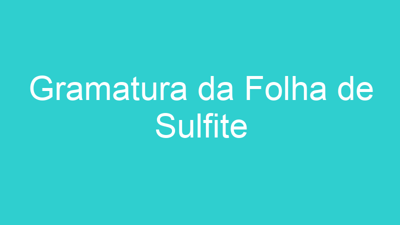 Gramatura da Folha de Sulfite