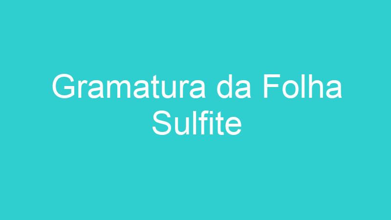 Gramatura da Folha Sulfite