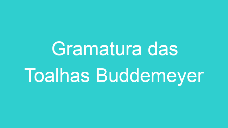 Gramatura das Toalhas Buddemeyer