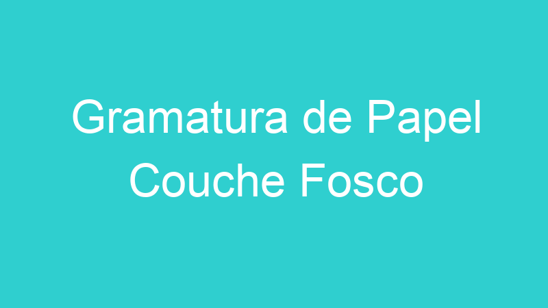 Gramatura de Papel Couche Fosco