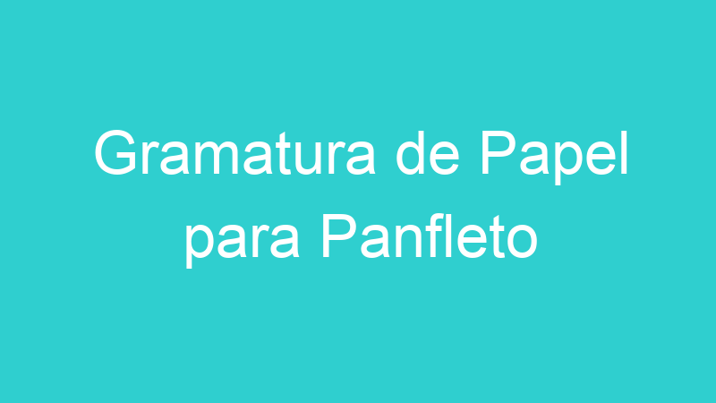 Gramatura de Papel para Panfleto