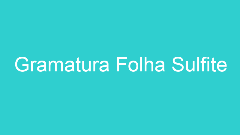 Gramatura Folha Sulfite