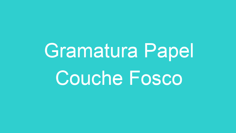 Gramatura Papel Couche Fosco