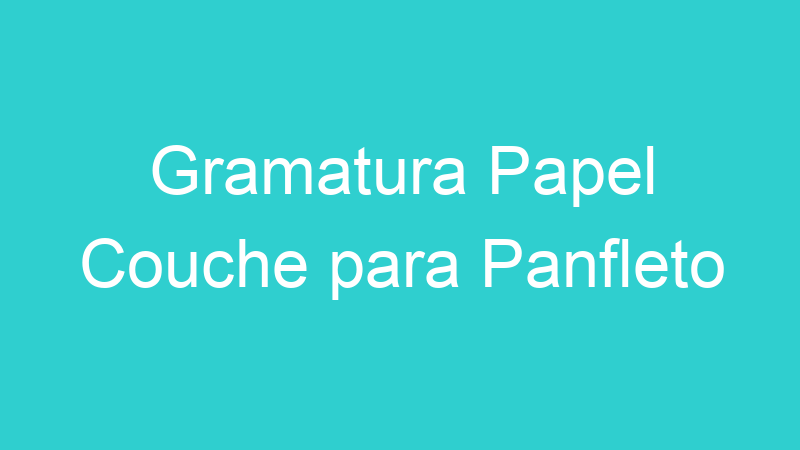 Gramatura Papel Couche para Panfleto