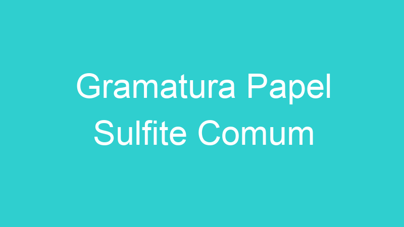 Gramatura Papel Sulfite Comum