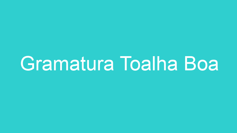 Gramatura Toalha Boa